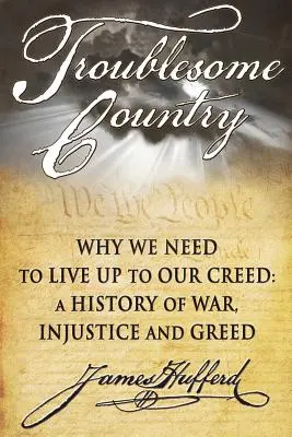 Kłopotliwy kraj: Dlaczego musimy żyć zgodnie z naszym credo: historia wojny, niesprawiedliwości i chciwości - Troublesome Country: Why We Need to Live Up to Our Creed: A History of War, Injustice and Greed