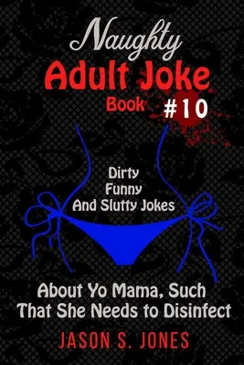 Niegrzeczne żarty dla dorosłych #10: Sprośne, śmieszne i zdzirowate żarty o mamie, takie, że musi się zdezynfekować - Naughty Adult Joke Book #10: Dirty, Funny, and Slutty Jokes About Yo Mama, Such That She Needs to Disinfect