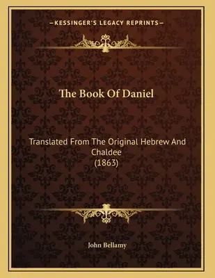 Księga Daniela: przetłumaczona z oryginalnego hebrajskiego i chaldejskiego (1863) - The Book Of Daniel: Translated From The Original Hebrew And Chaldee (1863)