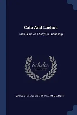 Cato And Laelius: Laelius, czyli esej o przyjaźni - Cato And Laelius: Laelius, Or, An Essay On Friendship