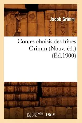 Contes Choisis Des Frres Grimm (Nouv. d.) (zm. 1900) - Contes Choisis Des Frres Grimm (Nouv. d.) (d.1900)