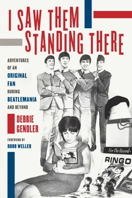 I Saw Them Standing There: Przygody oryginalnego fana Beatlemanii i nie tylko - I Saw Them Standing There: Adventures of an Original Fan During Beatlemania and Beyond