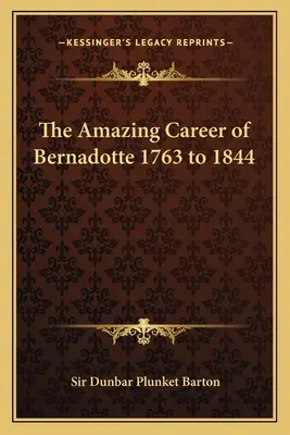 Niesamowita kariera Bernadotte'a od 1763 do 1844 roku - The Amazing Career of Bernadotte 1763 to 1844