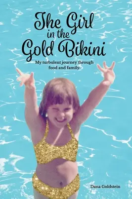Dziewczyna w złotym bikini: Moja burzliwa podróż przez jedzenie i rodzinę - The Girl in the Gold Bikini: My Turbulent Journey Through Food and Family