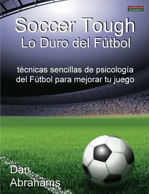 Soccer Tough - Lo Duro del Futbol: Technika i psychologia futbolu - jak poprawić swoją grę? - Soccer Tough - Lo Duro del Futbol: Tecnicas Sencillas de Psicologia del Futbol Para Mejorar Tu Juego