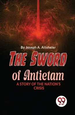 Miecz Antietam - opowieść o kryzysie narodu - The Sword Of Antietam A Story Of The Nation'S Crisis