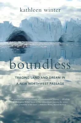 Bez granic: Śladami ziemi i marzeń w nowym przejściu północno-zachodnim - Boundless: Tracing Land and Dream in a New Northwest Passage