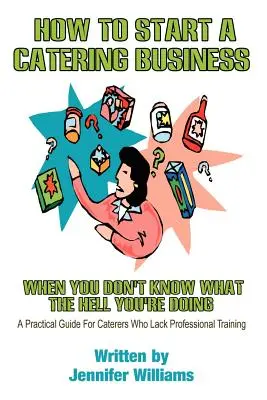 Jak rozpocząć działalność cateringową: Kiedy nie wiesz, co do diabła robisz - How to Start a Catering Business: When You Don't Know What the Hell You're Doing