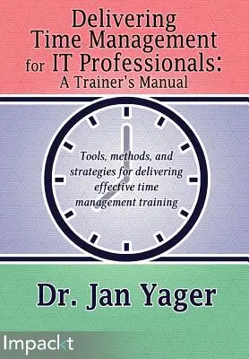 Zarządzanie czasem dla profesjonalistów IT: Podręcznik trenera - Delivering Time Management for IT Professionals: A Trainer's Manual