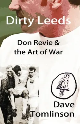 Brudne Leeds: Don Revie i sztuka wojny - Dirty Leeds: Don Revie & the Art of War