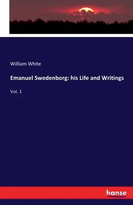 Emanuel Swedenborg: jego życie i pisma: Vol. 1 - Emanuel Swedenborg: his Life and Writings: Vol. 1