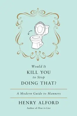 Czy zabiłoby cię, gdybyś przestał to robić: Nowoczesny przewodnik po manierach - Would It Kill You to Stop Doing That: A Modern Guide to Manners