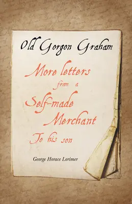 Stary Gorgon Graham - Więcej listów od samozwańczego kupca do jego syna - Old Gorgon Graham - More Letters from a Self-Made Merchant to His Son