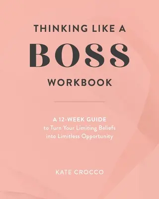 Thinking Like a Boss Workbook: 12-tygodniowy przewodnik, jak zmienić ograniczające przekonania w nieograniczone możliwości - Thinking Like a Boss Workbook: A 12-Week Guide to Turn Your Limiting Beliefs into Limitless Opportunity