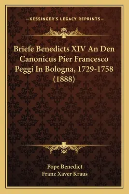 Briefe Benedicti XIV An Den Canonicus Pier Francesco Peggi In Bologna, 1729-1758 (1888) - Briefe Benedicts XIV An Den Canonicus Pier Francesco Peggi In Bologna, 1729-1758 (1888)