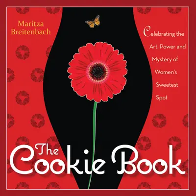 Książka o ciasteczkach: Świętowanie sztuki, mocy i tajemnicy najsłodszego miejsca kobiety - The Cookie Book: Celebrating the Art, Power and Mystery of Woman's Sweetest Spot