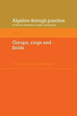 Algebra w praktyce: Volume 3, Groups, Rings and Fields: Zbiór problemów z algebry z rozwiązaniami - Algebra Through Practice: Volume 3, Groups, Rings and Fields: A Collection of Problems in Algebra with Solutions