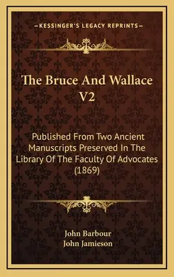 Bruce i Wallace V2: Opublikowane z dwóch starożytnych rękopisów zachowanych w bibliotece wydziału adwokatów (1869) - The Bruce And Wallace V2: Published From Two Ancient Manuscripts Preserved In The Library Of The Faculty Of Advocates (1869)