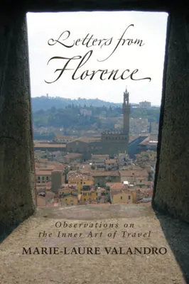 Listy z Florencji: Spostrzeżenia na temat wewnętrznej sztuki podróżowania - Letters from Florence: Observations on the Inner Art of Travel