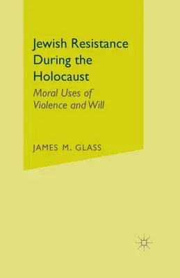 Żydowski opór podczas Holokaustu: Moralne wykorzystanie przemocy i woli - Jewish Resistance During the Holocaust: Moral Uses of Violence and Will