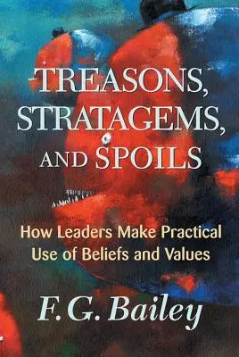 Zdrady, intrygi i łupy: Jak przywódcy robią praktyczny użytek z przekonań i wartości - Treasons, Stratagems, And Spoils: How Leaders Make Practical Use Of Beliefs And Values
