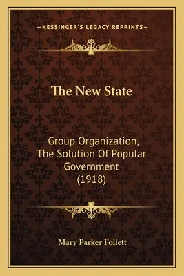 Nowe państwo: Organizacja grupowa, rozwiązanie rządu ludowego (1918) - The New State: Group Organization, The Solution Of Popular Government (1918)