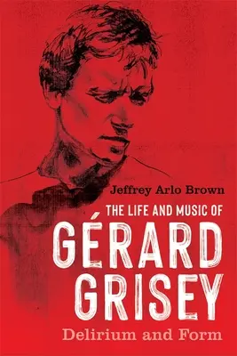 Życie i muzyka Grarda Griseya: Delirium i forma - The Life and Music of Grard Grisey: Delirium and Form