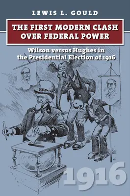 Pierwsze współczesne starcie o władzę federalną: Wilson kontra Hughes w wyborach prezydenckich w 1916 r. - The First Modern Clash Over Federal Power: Wilson Versus Hughes in the Presidential Election of 1916