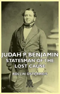 Judah P. Benjamin - mąż stanu zaginionej sprawy - Judah P. Benjamin - Statesman of the Lost Cause