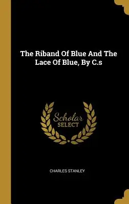 Niebieska wstążka i niebieska koronka, autor: C.S. - The Riband Of Blue And The Lace Of Blue, By C.s