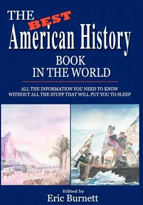Najlepsza książka o historii Ameryki na świecie: Wszystkie informacje, które musisz znać, bez wszystkich rzeczy, które cię uśpią - The Best American History Book in the World: All The Information You Need To Know Without All The Stuff That Will Put You To Sleep