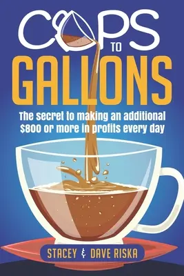 Cups to Gallons: Jak zwiększyć zyski, uruchamiając bardzo lukratywny biznes cateringowy - Cups to Gallons: How to Profit More by Launching a Very Lucrative Catering Business
