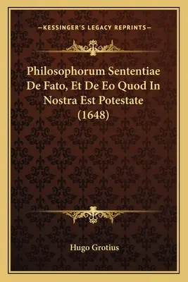 Philosophorum Sententiae De Fato, Et De Eo Quod In Nostra Est Potestate (1648)