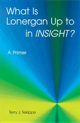 Do czego zmierza Lonergan we Wglądzie? A Primer - What Is Lonergan Up to in Insight?: A Primer