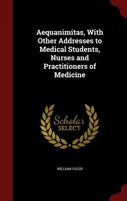 Aequanimitas, z innymi przemówieniami do studentów medycyny, pielęgniarek i praktyków medycyny - Aequanimitas, With Other Addresses to Medical Students, Nurses and Practitioners of Medicine