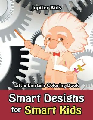 Inteligentne projekty dla inteligentnych dzieci: Kolorowanka Małego Einsteina - Smart Designs for Smart Kids: Little Einstein Coloring Book