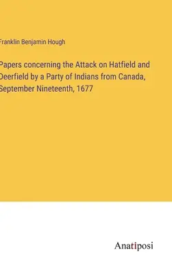 Dokumenty dotyczące ataku na Hatfield i Deerfield przez grupę Indian z Kanady, 19 września 1677 r. - Papers concerning the Attack on Hatfield and Deerfield by a Party of Indians from Canada, September Nineteenth, 1677