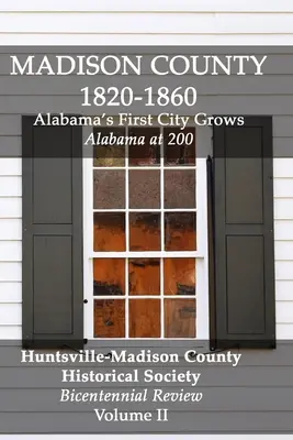 Hrabstwo Madison 1820-1860: Pierwsze miasto Alabamy rośnie: Przegląd dwustulecia, tom II - Madison County 1820-1860: Alabama's First City Grows: Bicentennial Review Volume II