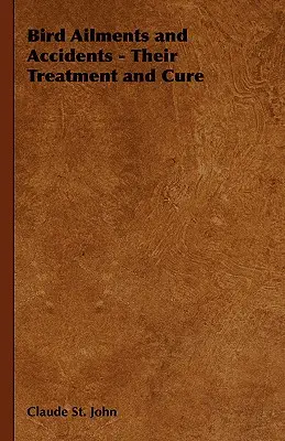 Ptasie dolegliwości i wypadki - ich leczenie i kuracja - Bird Ailments and Accidents - Their Treatment and Cure