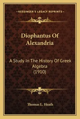 Diofant z Aleksandrii: Studium z historii greckiej algebry (1910) - Diophantus Of Alexandria: A Study In The History Of Greek Algebra (1910)