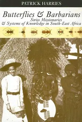 Motyle i barbarzyńcy: Szwajcarscy misjonarze i systemy wiedzy w Afryce Południowo-Wschodniej - Butterflies & Barbarians: Swiss Missionaries and Systems of Knowledge in South-East Africa