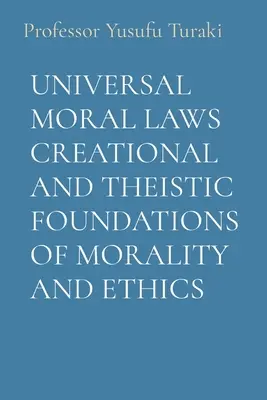 Uniwersalne prawa moralne Twórcze i teistyczne podstawy moralności i etyki - Universal Moral Laws Creational and Theistic Foundations of Morality and Ethics