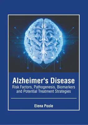 Choroba Alzheimera: Czynniki ryzyka, patogeneza, biomarkery i potencjalne strategie leczenia - Alzheimer's Disease: Risk Factors, Pathogenesis, Biomarkers and Potential Treatment Strategies