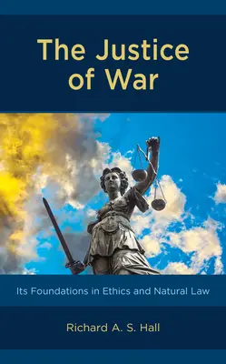 Sprawiedliwość wojny: jej podstawy w etyce i prawie naturalnym - The Justice of War: Its Foundations in Ethics and Natural Law