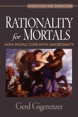 Racjonalność dla śmiertelników: Jak ludzie radzą sobie z niepewnością - Rationality for Mortals: How People Cope with Uncertainty