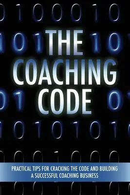 The Coaching Code: Praktyczne wskazówki, jak złamać kod i zbudować udany biznes coachingowy - The Coaching Code: Practical tips for cracking the code and building a successful Coaching Business