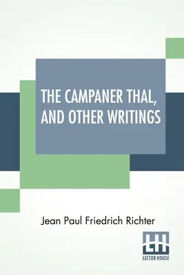 The Campaner Thal, And Other Writings: Z niemieckiego Jeana Paula Friedricha Richtera The Campaner Thal w przekładzie Juliette Bauer Życie Kwintusa F - The Campaner Thal, And Other Writings: From The German Of Jean Paul Friedrich Richter The Campaner Thal Translated By Juliette Bauer Life Of Quintus F