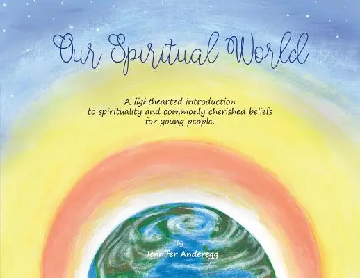 Nasz duchowy świat: Lekkie wprowadzenie do duchowości i powszechnie cenionych przekonań dla młodych ludzi - Our Spiritual World: A lighthearted introduction to spirituality and commonly cherished beliefs for young people