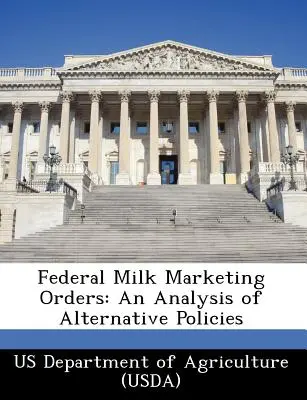 Federal Milk Marketing Orders: Analiza alternatywnych polityk (Departament Rolnictwa USA (Usda)) - Federal Milk Marketing Orders: An Analysis of Alternative Policies (Us Department of Agriculture (Usda))