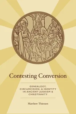 Kontestacja konwersji: Genealogia, obrzezanie i tożsamość w starożytnym judaizmie i chrześcijaństwie - Contesting Conversion: Genealogy, Circumcision, and Identity in Ancient Judaism and Christianity